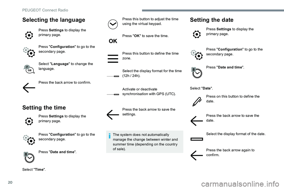 Peugeot 301 2017 Owners Manual 20
Selecting the language
Press Settings to display the
primary page.
Press " Configuration " to go to the
secondary page.
Select " Language " to change the
language.
Press the back Peugeot 301 2017 Owners Manual 20
Selecting the language
Press Settings to display the
primary page.
Press " Configuration " to go to the
secondary page.
Select " Language " to change the
language.
Press the back