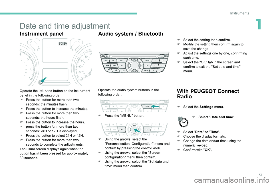 Peugeot 301 2017 Owners Guide 31
Date and time adjustment
Instrument panelAudio system / Bluetooth
With PEUGEOT Connect
Radio
Operate the left-hand button on the instrument
panel in the following order:
F
P
ress the button f Peugeot 301 2017 Owners Guide 31
Date and time adjustment
Instrument panelAudio system / Bluetooth
With PEUGEOT Connect
Radio
Operate the left-hand button on the instrument
panel in the following order:
F
P
ress the button f