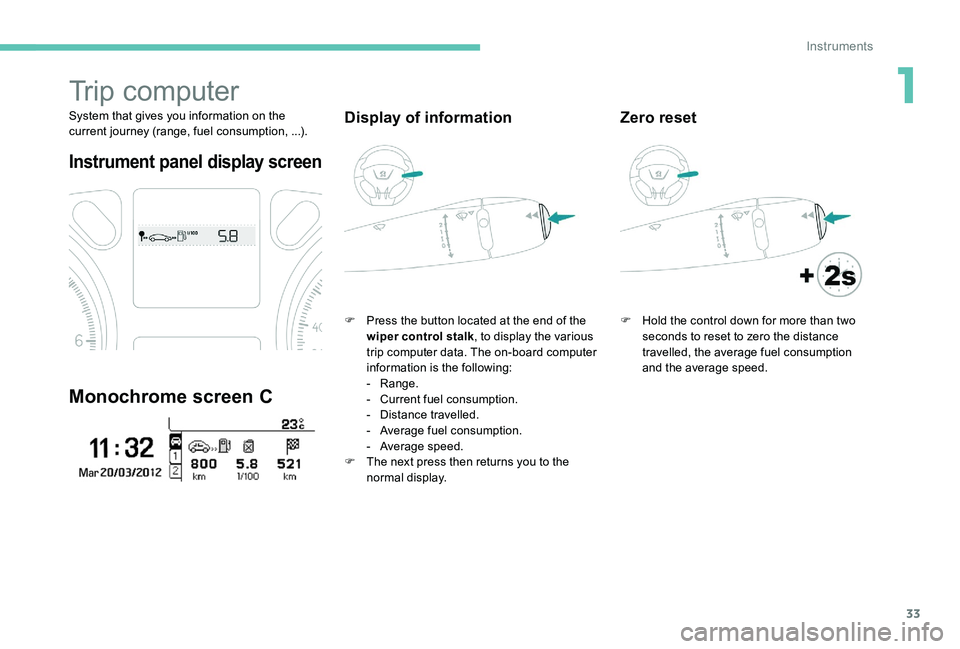 Peugeot 301 2017 Owners Guide 33
Trip computer
System that gives you information on the
current journey (range, fuel consumption, ...).
Instrument panel display screen
Monochrome screen C
Display of information
F Press the button Peugeot 301 2017 Owners Guide 33
Trip computer
System that gives you information on the
current journey (range, fuel consumption, ...).
Instrument panel display screen
Monochrome screen C
Display of information
F Press the button