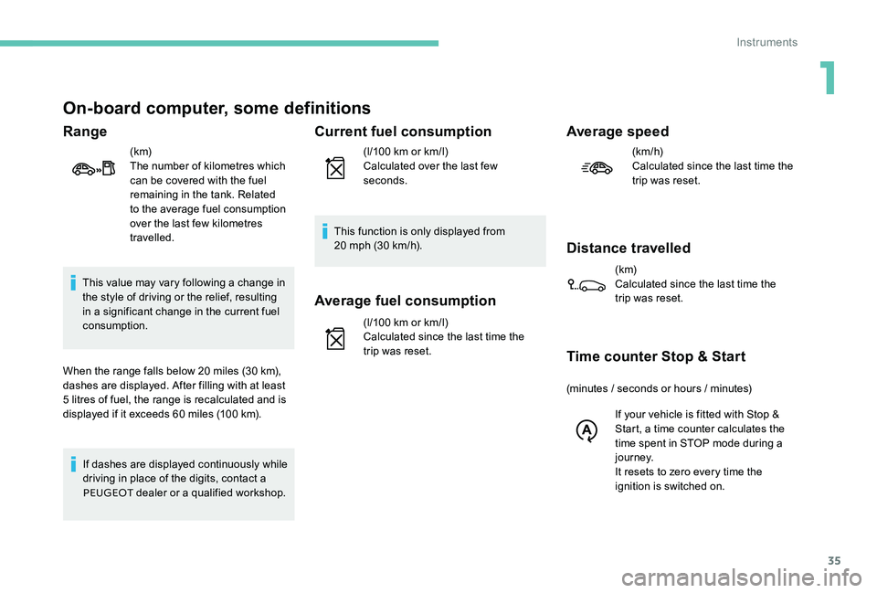 Peugeot 301 2017 Owners Guide 35
On-board computer, some definitions
Range
(k m)
The number of kilometres which
can be covered with the fuel
remaining in the tank. Related
to the average fuel consumption
over the last few kilo Peugeot 301 2017 Owners Guide 35
On-board computer, some definitions
Range
(k m)
The number of kilometres which
can be covered with the fuel
remaining in the tank. Related
to the average fuel consumption
over the last few kilo