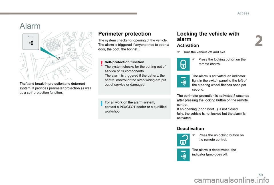 Peugeot 301 2017 Service Manual 39
Alarm
Perimeter protection
The system checks for opening of the vehicle.
The alarm is triggered if anyone tries to open a 
door, the boot, the bonnet...Self-protection function
The system checks fo