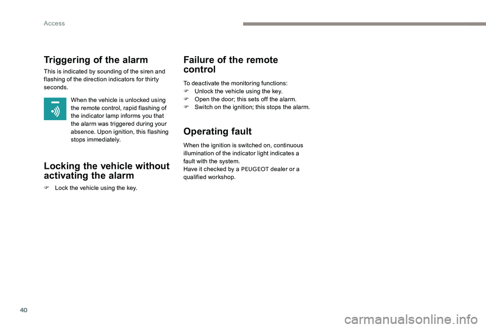 Peugeot 301 2017 Owners Manual 40
Triggering of the alarm
This is indicated by sounding of the siren and
flashing of the direction indicators for thirty
seconds.When the vehicle is unlocked using
the remote control, rapid flashi Peugeot 301 2017 Owners Manual 40
Triggering of the alarm
This is indicated by sounding of the siren and
flashing of the direction indicators for thirty
seconds.When the vehicle is unlocked using
the remote control, rapid flashi