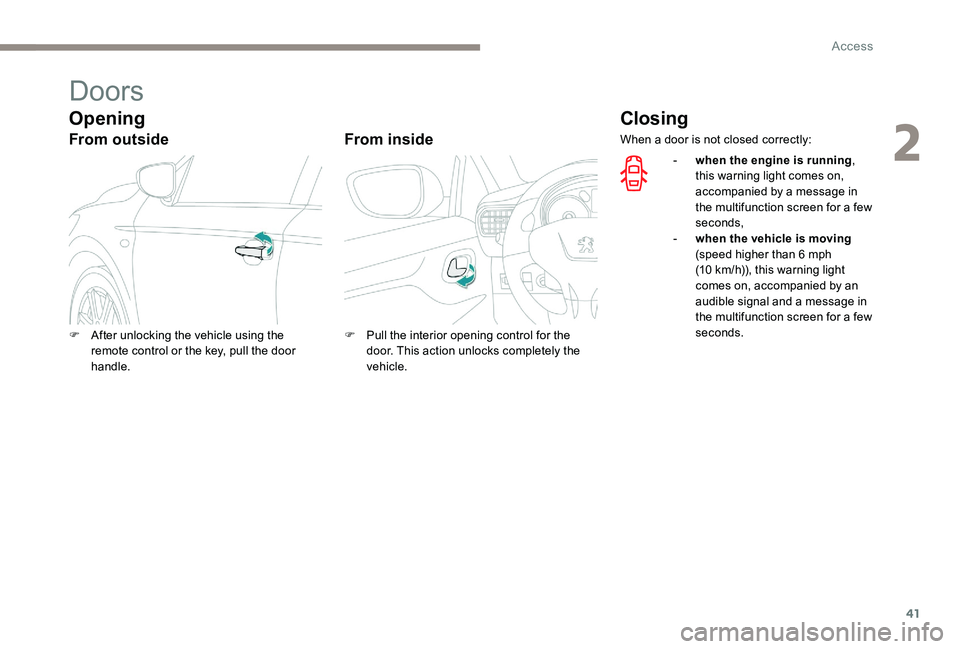 Peugeot 301 2017 Service Manual 41
Doors
Opening
From outsideFrom inside
Closing
F After unlocking the vehicle using the 
remote control or the key, pull the door 
handle. F
 P ull the interior opening control for the 
door. This ac