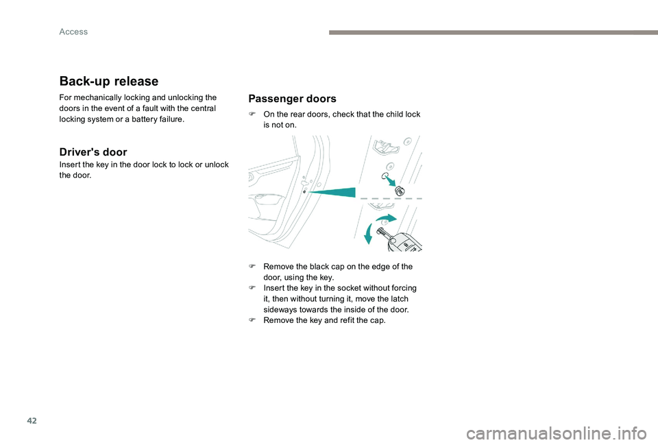 Peugeot 301 2017 Service Manual 42
Back-up release
For mechanically locking and unlocking the 
doors in the event of a fault with the central 
locking system or a battery failure.
Driver's door
Insert the key in the door lock to