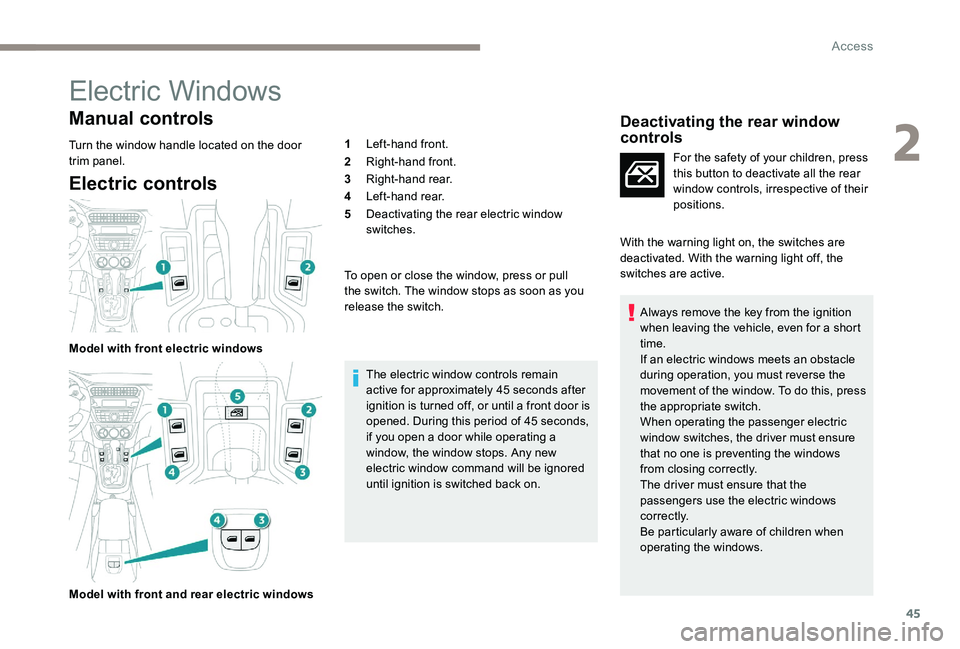 Peugeot 301 2017 Service Manual 45
Electric Windows
Manual controls
Turn the window handle located on the door 
trim panel.
Electric controls
Model with front electric windows
Model with front and rear electric windows1
Left-hand fr