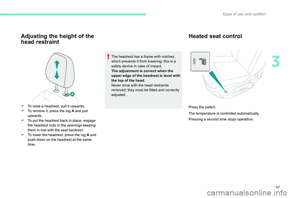 Peugeot 301 2017 Service Manual 47
Adjusting the height of the 
head restraint
The headrest has a frame with notches 
which prevents it from lowering; this is a 
safety device in case of impact.
The adjustment is correct when the 
u