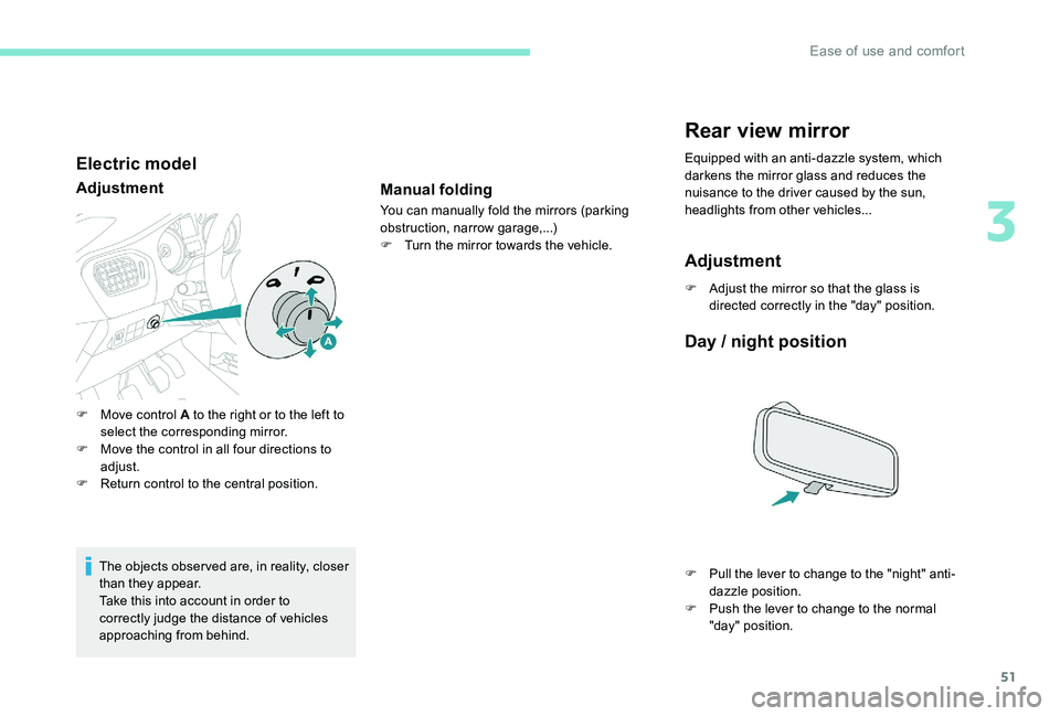 Peugeot 301 2017 Workshop Manual 51
Electric model
Adjustment
The objects observed are, in reality, closer 
than they appear.
Take this into account in order to 
correctly judge the distance of vehicles 
approaching from behind.
F
 
