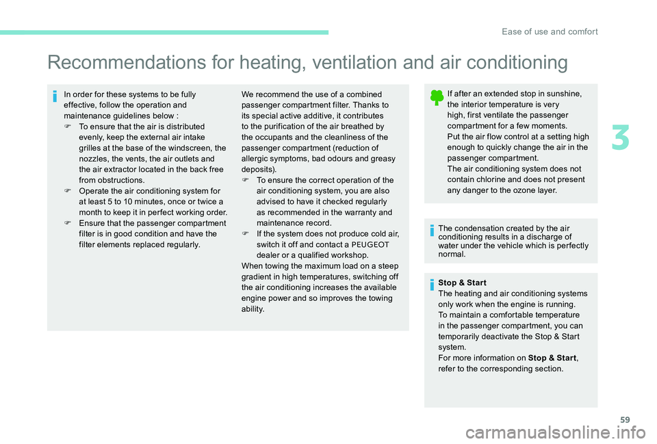 Peugeot 301 2017  Owners Manual 59
Recommendations for heating, ventilation and air conditioning
In order for these systems to be fully 
effective, follow the operation and 
maintenance guidelines below :
F 
T
 o ensure that the air