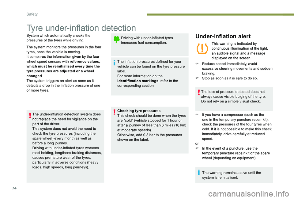 Peugeot 301 2017  Owners Manual 74
Tyre under-inflation detection
System which automatically checks the 
pressures of the tyres while driving.
The system monitors the pressures in the four 
tyres, once the vehicle is moving.
It comp