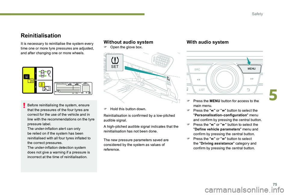 Peugeot 301 2017 Manual PDF 75
Reinitialisation
Without audio systemWith audio systemIt is necessary to reinitialise the system every 
time one or more tyre pressures are adjusted, 
and after changing one or more wheels.
Before 