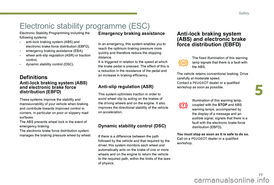 Peugeot 301 2017 Manual PDF 77
Electronic stability programme (ESC)
Electronic Stability Programming including the 
following systems:
- 
a
 nti-lock braking system (ABS) and 
electronic brake force distribution (EBFD),
-
 em

e