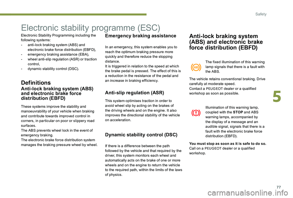 Peugeot 301 2017  Owners Manual 77
Electronic stability programme (ESC)
Electronic Stability Programming including the 
following systems:
- 
a
 nti-lock braking system (ABS) and 
electronic brake force distribution (EBFD),
-
 em

e