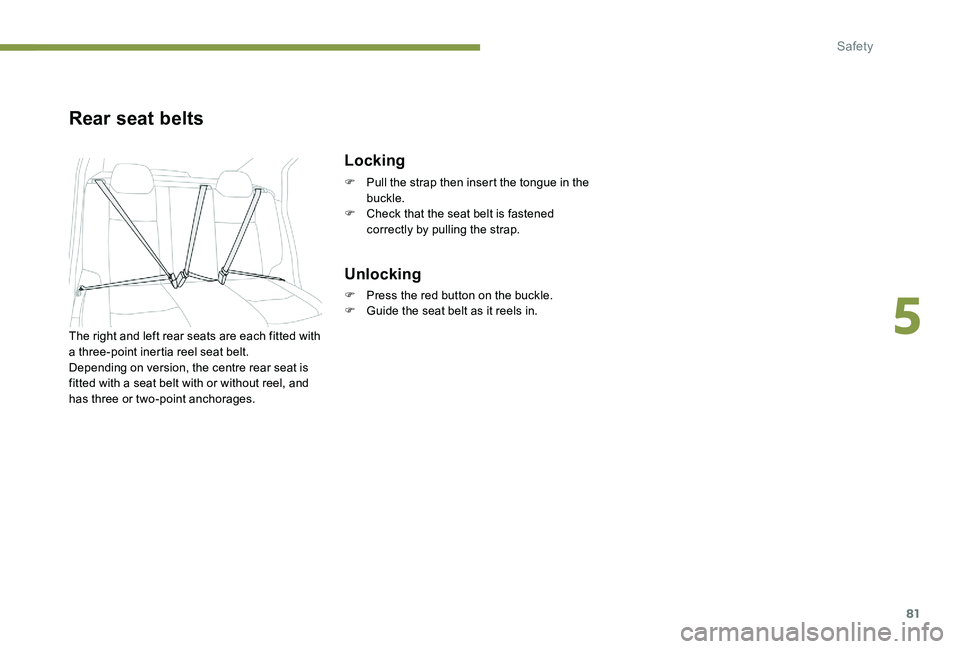 Peugeot 301 2017 Manual Online 81
Rear seat belts
Locking
F Pull the strap then insert the tongue in the buckle.
F
C
heck that the seat belt is fastened
correctly by pulling the strap.
Unlocking
F Press the red button on the bu Peugeot 301 2017 Manual Online 81
Rear seat belts
Locking
F Pull the strap then insert the tongue in the buckle.
F
C
heck that the seat belt is fastened
correctly by pulling the strap.
Unlocking
F Press the red button on the bu
