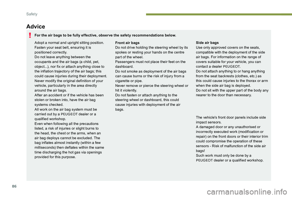 Peugeot 301 2017 Manual Online 86
Advice
The vehicle's front door panels include side
impact sensors.
A damaged door or any unauthorised or
incorrectly executed work (modification or
repair) on the front doors or their inter Peugeot 301 2017 Manual Online 86
Advice
The vehicle's front door panels include side
impact sensors.
A damaged door or any unauthorised or
incorrectly executed work (modification or
repair) on the front doors or their inter