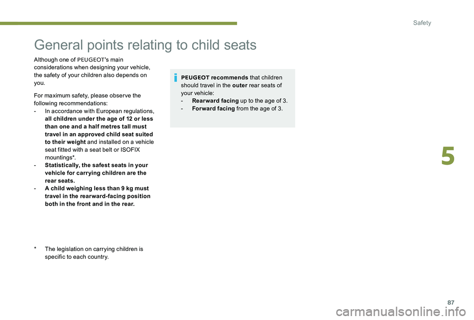 Peugeot 301 2017  Owners Manual 87
General points relating to child seats
Although one of PEUGEOT's main 
considerations when designing your vehicle, 
the safety of your children also depends on 
you.
For maximum safety, please 