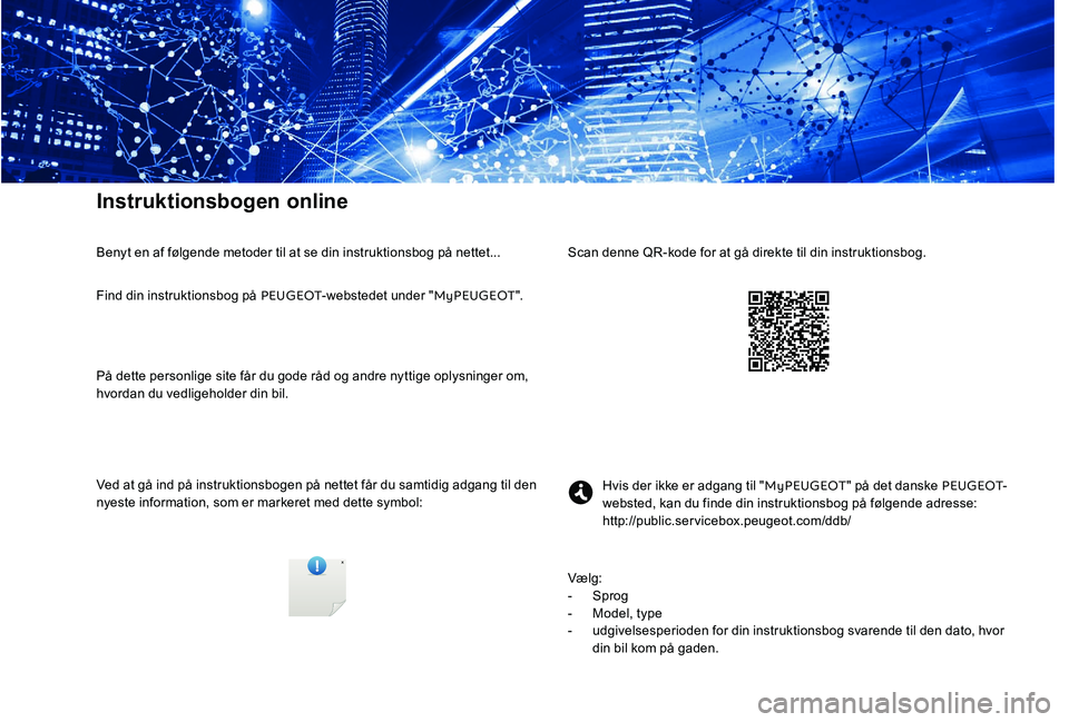 Peugeot 301 2017  Instruktionsbog (in Danish) Instruktionsbogen online
Ved at gå ind på instruktionsbogen på nettet får du samtidig adgang til den 
nyeste information, som er markeret med dette symbol:Hvis der ikke er adgang til "
MyPEUGE