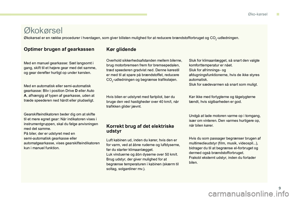 Peugeot 301 2017 Instruktionsbog (in Danish) 9
Hvis du som passager begrænser brugen af
multimedieudstyr (film, musik, videospil...),
bidrager du til at begrænse el-forbruget og
dermed også brændstofforbruget.
Frakobl eksternt udstyr, ind Peugeot 301 2017 Instruktionsbog (in Danish) 9
Hvis du som passager begrænser brugen af
multimedieudstyr (film, musik, videospil...),
bidrager du til at begrænse el-forbruget og
dermed også brændstofforbruget.
Frakobl eksternt udstyr, ind