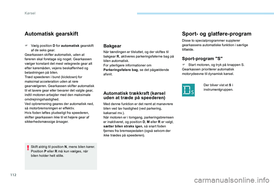 Peugeot 301 2017 Instruktionsbog (in Danish) 112
Automatisk gearskift
F Vælg position D for automatisk gearskift
af de seks gear.
Gearkassen skifter automatisk, uden at
føreren skal foretage sig noget. Gearkassen
vælger konstant det mest v Peugeot 301 2017 Instruktionsbog (in Danish) 112
Automatisk gearskift
F Vælg position D for automatisk gearskift
af de seks gear.
Gearkassen skifter automatisk, uden at
føreren skal foretage sig noget. Gearkassen
vælger konstant det mest v