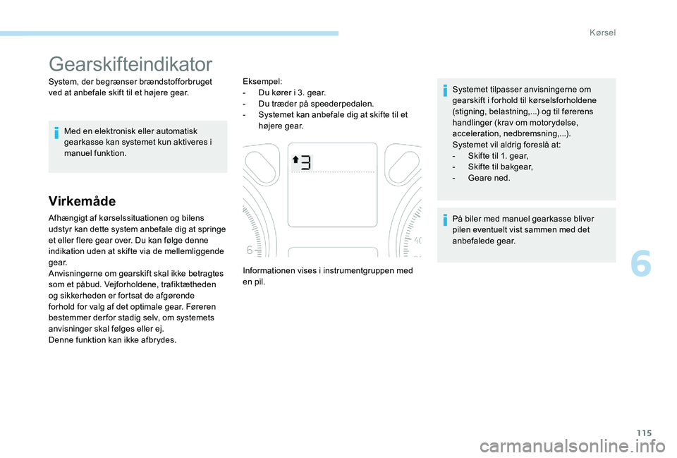 Peugeot 301 2017 Instruktionsbog (in Danish) 115
Gearskifteindikator
System, der begrænser brændstofforbruget
ved at anbefale skift til et højere gear.Med en elektronisk eller automatisk
gearkasse kan systemet kun aktiveres i
manuel funkti Peugeot 301 2017 Instruktionsbog (in Danish) 115
Gearskifteindikator
System, der begrænser brændstofforbruget
ved at anbefale skift til et højere gear.Med en elektronisk eller automatisk
gearkasse kan systemet kun aktiveres i
manuel funkti