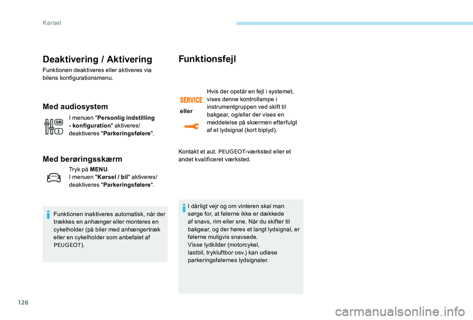 Peugeot 301 2017  Instruktionsbog (in Danish) 126
Deaktivering / Aktivering
Funktionen deaktiveres eller aktiveres via 
bilens konfigurationsmenu.
Med audiosystem
I menuen "Personlig indstilling 
- konfiguration " aktiveres/
deaktiveres &