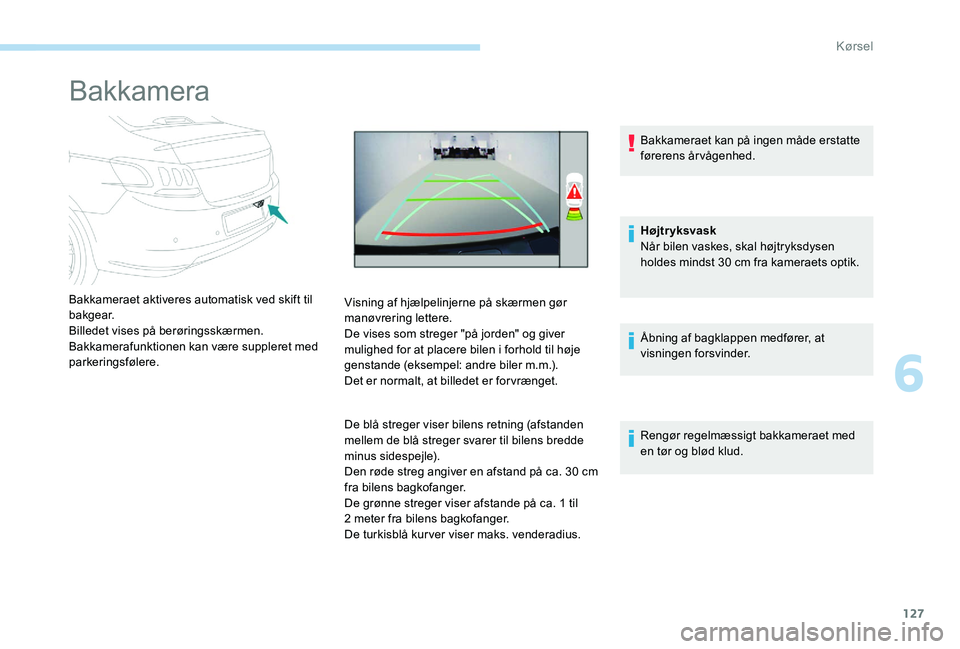 Peugeot 301 2017 Instruktionsbog (in Danish) 127
Bakkamera
Bakkameraet aktiveres automatisk ved skift til
bakgear.
Billedet vises på berøringsskærmen.
Bakkamerafunktionen kan være suppleret med
parkeringsfølere.Visning af hjælpelinjerne Peugeot 301 2017 Instruktionsbog (in Danish) 127
Bakkamera
Bakkameraet aktiveres automatisk ved skift til
bakgear.
Billedet vises på berøringsskærmen.
Bakkamerafunktionen kan være suppleret med
parkeringsfølere.Visning af hjælpelinjerne