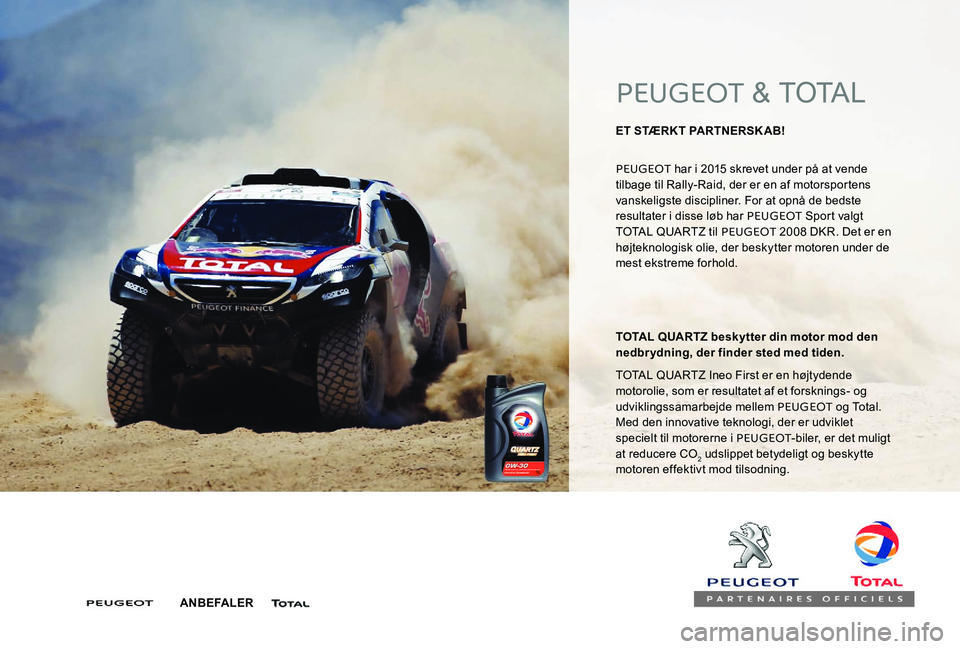 Peugeot 301 2017  Instruktionsbog (in Danish) PEUGEOT & TOTAL
ET STÆRKT PARTNERSK AB! 
PEUGEOT  har i 2015 skrevet under på at vende 
tilbage til Rally-Raid, der er en af motorsportens 
vanskeligste discipliner. For at opnå de bedste 
resultat