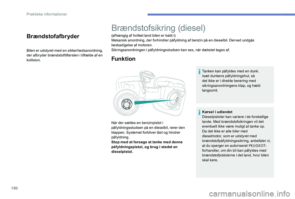 Peugeot 301 2017 Instruktionsbog (in Danish) 130
Brændstofafbryder
Bilen er udstyret med en sikkerhedsanordning,
der afbryder brændstoftilførslen i tilfælde af en
kollision.
Brændstofsikring (diesel)
(afhængig af hvilket land bilen er k Peugeot 301 2017 Instruktionsbog (in Danish) 130
Brændstofafbryder
Bilen er udstyret med en sikkerhedsanordning,
der afbryder brændstoftilførslen i tilfælde af en
kollision.
Brændstofsikring (diesel)
(afhængig af hvilket land bilen er k