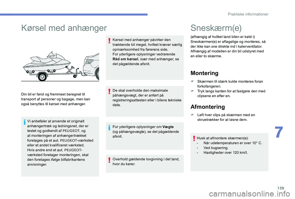 Peugeot 301 2017 Instruktionsbog (in Danish) 139
Kørsel med anhænger
Din bil er først og fremmest beregnet til
transport af personer og bagage, men kan
også benyttes til kørsel med anhænger.Vi anbefaler at anvende et originalt
anhænger Peugeot 301 2017 Instruktionsbog (in Danish) 139
Kørsel med anhænger
Din bil er først og fremmest beregnet til
transport af personer og bagage, men kan
også benyttes til kørsel med anhænger.Vi anbefaler at anvende et originalt
anhænger