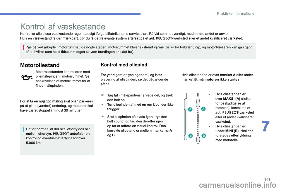 Peugeot 301 2017 Instruktionsbog (in Danish) 143
Kontroller alle disse væskestande regelmæssigt ifølge bilfabrikantens serviceplan. Påfyld som nødvendigt, medmindre andet er anvist.
Hvis en væskestand falder mærkbart, bør du få det rele Peugeot 301 2017 Instruktionsbog (in Danish) 143
Kontroller alle disse væskestande regelmæssigt ifølge bilfabrikantens serviceplan. Påfyld som nødvendigt, medmindre andet er anvist.
Hvis en væskestand falder mærkbart, bør du få det rele