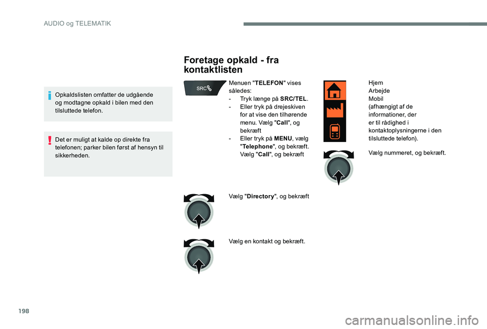 Peugeot 301 2017 Instruktionsbog (in Danish) 198
Opkaldslisten omfatter de udgående
og modtagne opkald i bilen med den
tilsluttede telefon.
Det er muligt at kalde op direkte fra
telefonen; parker bilen først af hensyn til
sikkerheden.
Fore Peugeot 301 2017 Instruktionsbog (in Danish) 198
Opkaldslisten omfatter de udgående
og modtagne opkald i bilen med den
tilsluttede telefon.
Det er muligt at kalde op direkte fra
telefonen; parker bilen først af hensyn til
sikkerheden.
Fore