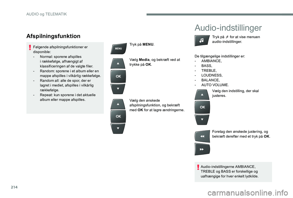 Peugeot 301 2017 Instruktionsbog (in Danish) 214
Audio-indstillinger
Audio-indstillingerne AMBIANCE,
TREBLE og BASS er forskellige og
uafhængige for hver enkelt lydkilde.Tryk på ¯ for at vise menuen
audio-indstillinger.
De tilgængelige in Peugeot 301 2017 Instruktionsbog (in Danish) 214
Audio-indstillinger
Audio-indstillingerne AMBIANCE,
TREBLE og BASS er forskellige og
uafhængige for hver enkelt lydkilde.Tryk på ¯ for at vise menuen
audio-indstillinger.
De tilgængelige in