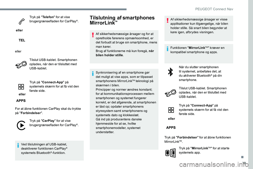 Peugeot 301 2017 Instruktionsbog (in Danish) 19
eller Tryk på "
Telefon" for at vise
brugergrænsefladen for CarPlay
®.
eller Tilslut USB-kablet. Smartphonen
oplades, når den er tilsluttet med
USB-kablet.
eller Tryk på "
Co Peugeot 301 2017 Instruktionsbog (in Danish) 19
eller Tryk på "
Telefon" for at vise
brugergrænsefladen for CarPlay
®.
eller Tilslut USB-kablet. Smartphonen
oplades, når den er tilsluttet med
USB-kablet.
eller Tryk på "
Co