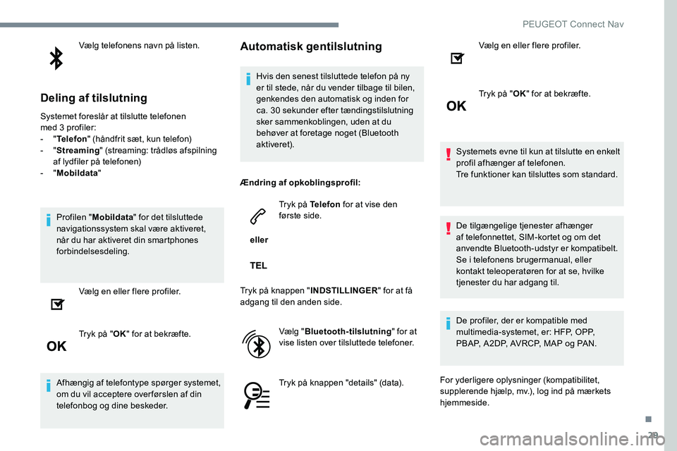 Peugeot 301 2017 Instruktionsbog (in Danish) 29
Vælg telefonens navn på listen.
Deling af tilslutning
Systemet foreslår at tilslutte telefonen
med 3 profiler:
- "Telefon " (håndfrit sæt, kun telefon)
-
"Streaming " (str Peugeot 301 2017 Instruktionsbog (in Danish) 29
Vælg telefonens navn på listen.
Deling af tilslutning
Systemet foreslår at tilslutte telefonen
med 3 profiler:
- "Telefon " (håndfrit sæt, kun telefon)
-
"Streaming " (str