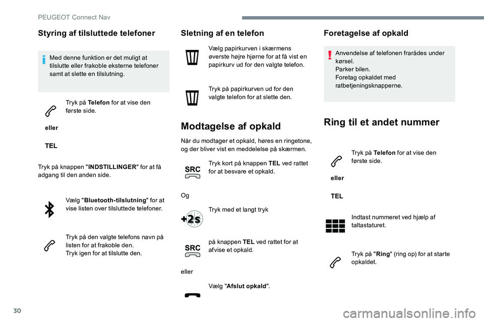 Peugeot 301 2017 Instruktionsbog (in Danish) 30
Styring af tilsluttede telefoner
Med denne funktion er det muligt at
tilslutte eller frakoble eksterne telefoner
samt at slette en tilslutning.
eller Tryk på Telefon for at vise den
første s Peugeot 301 2017 Instruktionsbog (in Danish) 30
Styring af tilsluttede telefoner
Med denne funktion er det muligt at
tilslutte eller frakoble eksterne telefoner
samt at slette en tilslutning.
eller Tryk på Telefon for at vise den
første s