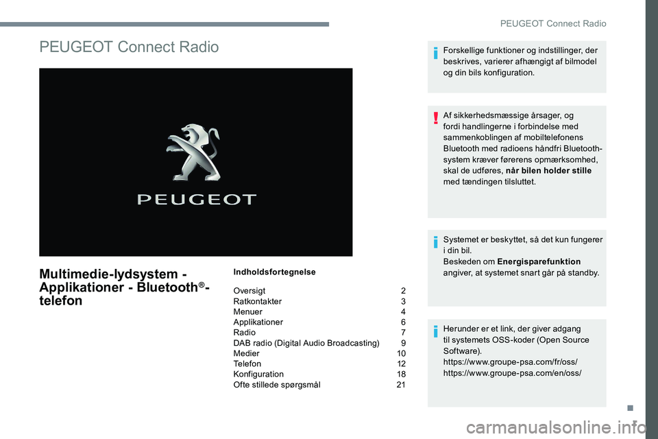 Peugeot 301 2017 Instruktionsbog (in Danish) 1
PEUGEOT Connect Radio
Multimedie-lydsystem -
Applikationer - Bluetooth®-
telefon
Indholdsfortegnelse
Oversigt
2
R
atkontakter
3
M
enuer
4
A
pplikationer
6
R
adio
7
D
AB radio ( Peugeot 301 2017 Instruktionsbog (in Danish) 1
PEUGEOT Connect Radio
Multimedie-lydsystem -
Applikationer - Bluetooth®-
telefon
Indholdsfortegnelse
Oversigt
2
R
atkontakter
3
M
enuer
4
A
pplikationer
6
R
adio
7
D
AB radio (