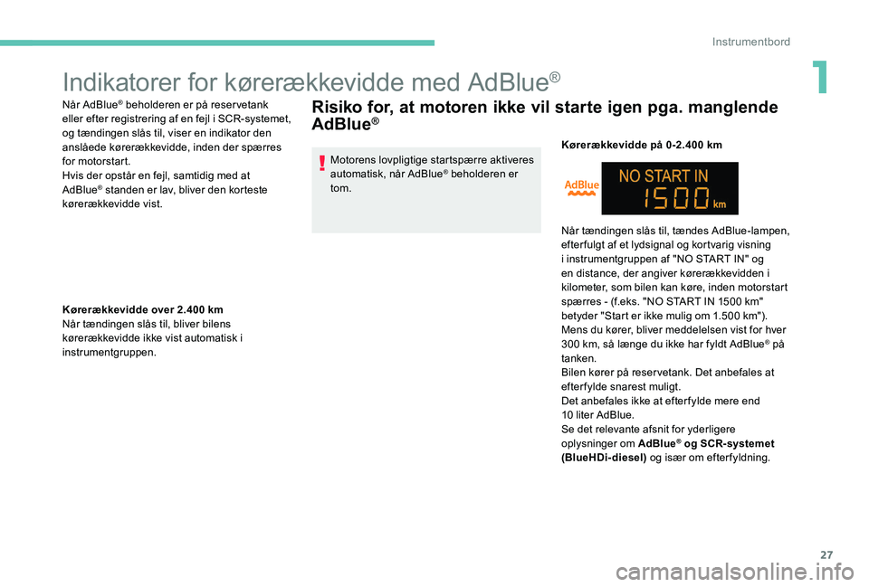 Peugeot 301 2017 Instruktionsbog (in Danish) 27
Indikatorer for kørerækkevidde med AdBlue®
Når AdBlue® beholderen er på reservetank
eller efter registrering af en fejl i SCR -systemet,
og tændingen slås til, viser en indikator den
ans Peugeot 301 2017 Instruktionsbog (in Danish) 27
Indikatorer for kørerækkevidde med AdBlue®
Når AdBlue® beholderen er på reservetank
eller efter registrering af en fejl i SCR -systemet,
og tændingen slås til, viser en indikator den
ans