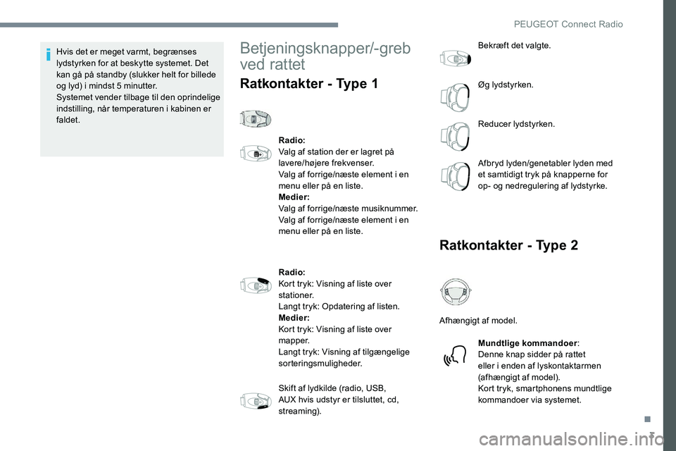 Peugeot 301 2017 Instruktionsbog (in Danish) 3
Hvis det er meget varmt, begrænses
lydstyrken for at beskytte systemet. Det
kan gå på standby (slukker helt for billede
og lyd) i mindst 5 minutter.
Systemet vender tilbage til den oprindelige Peugeot 301 2017 Instruktionsbog (in Danish) 3
Hvis det er meget varmt, begrænses
lydstyrken for at beskytte systemet. Det
kan gå på standby (slukker helt for billede
og lyd) i mindst 5 minutter.
Systemet vender tilbage til den oprindelige