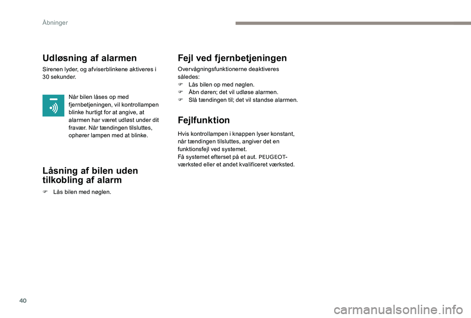 Peugeot 301 2017 Instruktionsbog (in Danish) 40
Udløsning af alarmen
Sirenen lyder, og afviserblinkene aktiveres i
30 sekunder.
Når bilen låses op med
fjernbetjeningen, vil kontrollampen
blinke hurtigt for at angive, at
alarmen har været Peugeot 301 2017 Instruktionsbog (in Danish) 40
Udløsning af alarmen
Sirenen lyder, og afviserblinkene aktiveres i
30 sekunder.
Når bilen låses op med
fjernbetjeningen, vil kontrollampen
blinke hurtigt for at angive, at
alarmen har været
