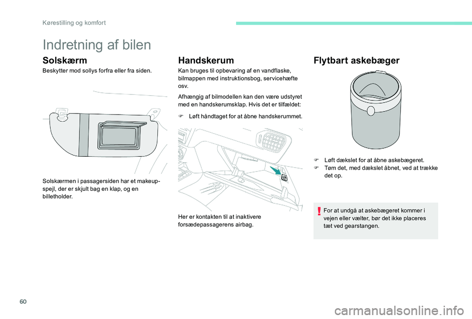 Peugeot 301 2017 Instruktionsbog (in Danish) 60
Indretning af bilen
Solskærm
Beskytter mod sollys for fra eller fra siden.
Handskerum
Kan bruges til opbevaring af en vandflaske,
bilmappen med instruktionsbog, servicehæfte
o sv.
Afhængig af Peugeot 301 2017 Instruktionsbog (in Danish) 60
Indretning af bilen
Solskærm
Beskytter mod sollys for fra eller fra siden.
Handskerum
Kan bruges til opbevaring af en vandflaske,
bilmappen med instruktionsbog, servicehæfte
o sv.
Afhængig af