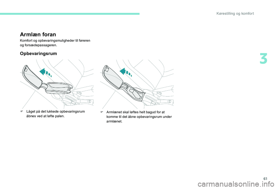 Peugeot 301 2017 Instruktionsbog (in Danish) 61
Armlæn foran
Komfort og opbevaringsmuligheder til føreren
og forsædepassageren.
Opbevaringsrum
F Låget på det lukkede opbevaringsrum åbnes ved at løfte palen. F
A rmlænet skal løftes hel Peugeot 301 2017 Instruktionsbog (in Danish) 61
Armlæn foran
Komfort og opbevaringsmuligheder til føreren
og forsædepassageren.
Opbevaringsrum
F Låget på det lukkede opbevaringsrum åbnes ved at løfte palen. F
A rmlænet skal løftes hel