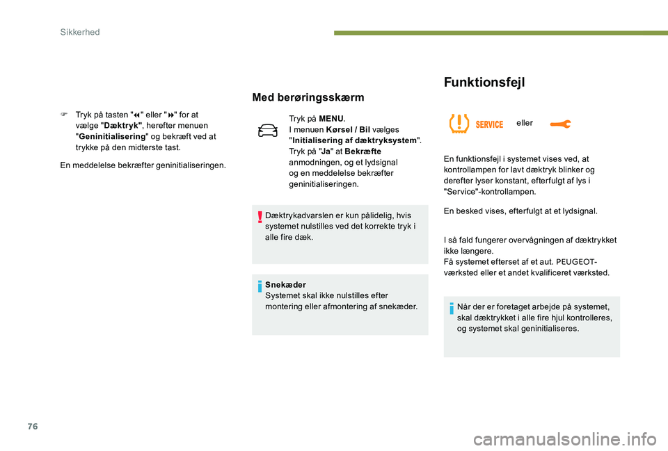 Peugeot 301 2017 Instruktionsbog (in Danish) 76
Funktionsfejl
eller
Med berøringsskærm
F Tryk på tasten "7" eller " 8" for at
vælge " Dæktryk" , herefter menuen
" Geninitialisering " og bekræft ved at
try Peugeot 301 2017 Instruktionsbog (in Danish) 76
Funktionsfejl
eller
Med berøringsskærm
F Tryk på tasten "7" eller " 8" for at
vælge " Dæktryk" , herefter menuen
" Geninitialisering " og bekræft ved at
try