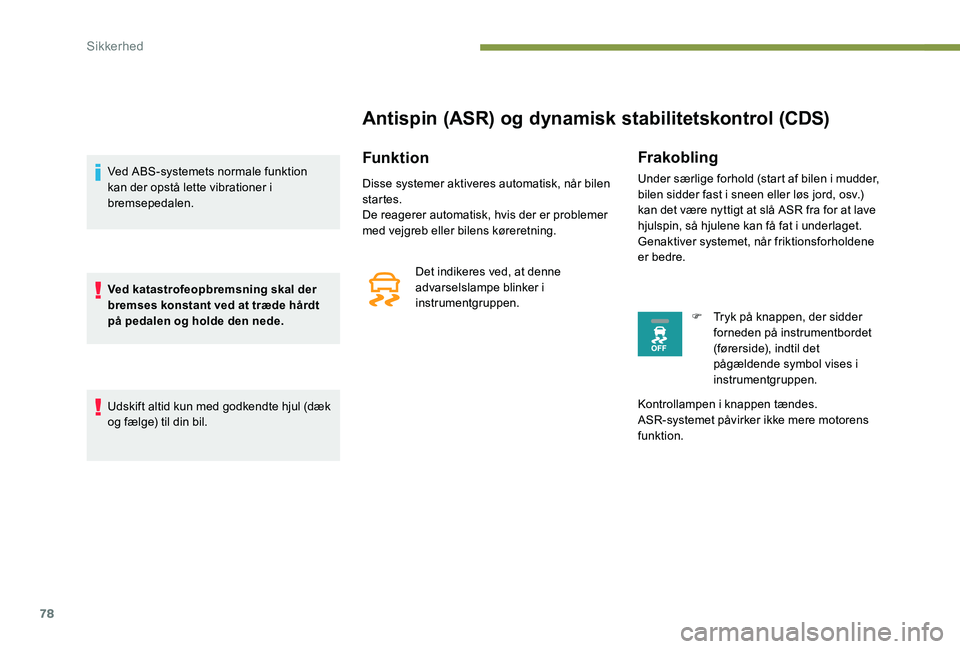 Peugeot 301 2017 Instruktionsbog (in Danish) 78
Antispin (ASR) og dynamisk stabilitetskontrol (CDS)
Funktion
Disse systemer aktiveres automatisk, når bilen
startes.
De reagerer automatisk, hvis der er problemer
med vejgreb eller bilens kører Peugeot 301 2017 Instruktionsbog (in Danish) 78
Antispin (ASR) og dynamisk stabilitetskontrol (CDS)
Funktion
Disse systemer aktiveres automatisk, når bilen
startes.
De reagerer automatisk, hvis der er problemer
med vejgreb eller bilens kører