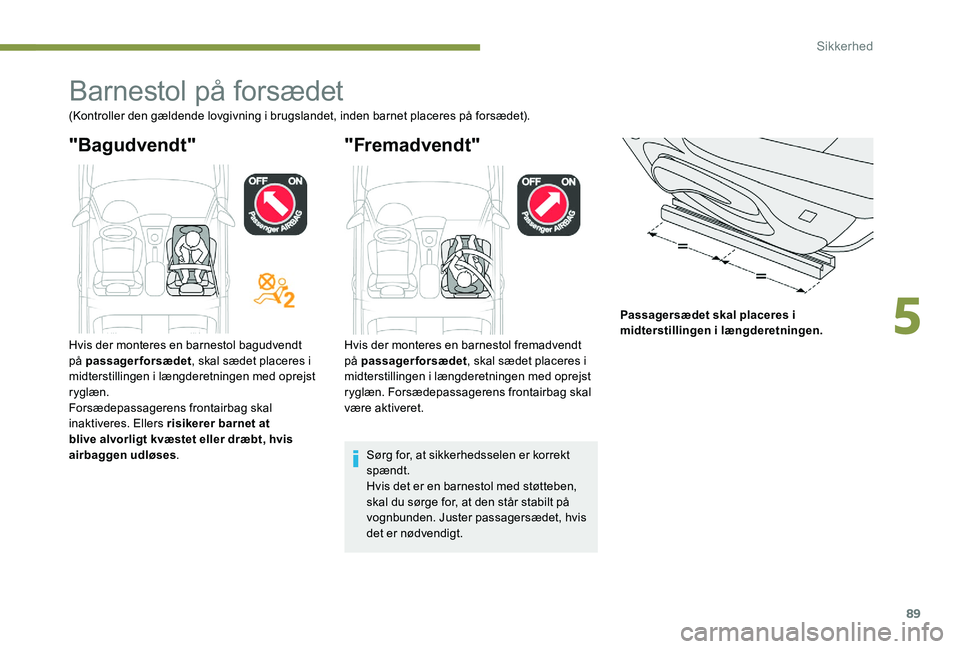 Peugeot 301 2017 Instruktionsbog (in Danish) 89
Barnestol på forsædet
(Kontroller den gældende lovgivning i brugslandet, inden barnet placeres på forsædet).
"Bagudvendt""Fremadvendt"
Passagersædet skal placeres i
midtersti Peugeot 301 2017 Instruktionsbog (in Danish) 89
Barnestol på forsædet
(Kontroller den gældende lovgivning i brugslandet, inden barnet placeres på forsædet).
"Bagudvendt""Fremadvendt"
Passagersædet skal placeres i
midtersti