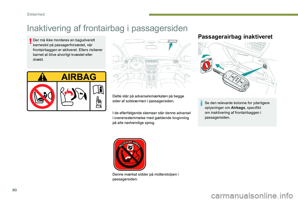 Peugeot 301 2017 Instruktionsbog (in Danish) 90
Inaktivering af frontairbag i passagersiden
Passagerairbag inaktiveretDer må ikke monteres en bagudvendt
barnestol på passagerforsædet, når
frontairbaggen er aktiveret. Ellers risikerer
barn Peugeot 301 2017 Instruktionsbog (in Danish) 90
Inaktivering af frontairbag i passagersiden
Passagerairbag inaktiveretDer må ikke monteres en bagudvendt
barnestol på passagerforsædet, når
frontairbaggen er aktiveret. Ellers risikerer
barn