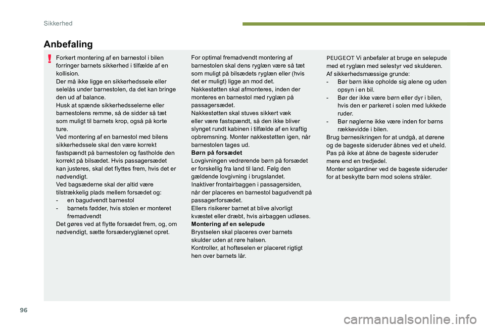 Peugeot 301 2017 Instruktionsbog (in Danish) 96
Anbefaling
Forkert montering af en barnestol i bilen
forringer barnets sikkerhed i tilfælde af en
kollision.
Der må ikke ligge en sikkerhedssele eller
selelås under barnestolen, da det kan br Peugeot 301 2017 Instruktionsbog (in Danish) 96
Anbefaling
Forkert montering af en barnestol i bilen
forringer barnets sikkerhed i tilfælde af en
kollision.
Der må ikke ligge en sikkerhedssele eller
selelås under barnestolen, da det kan br