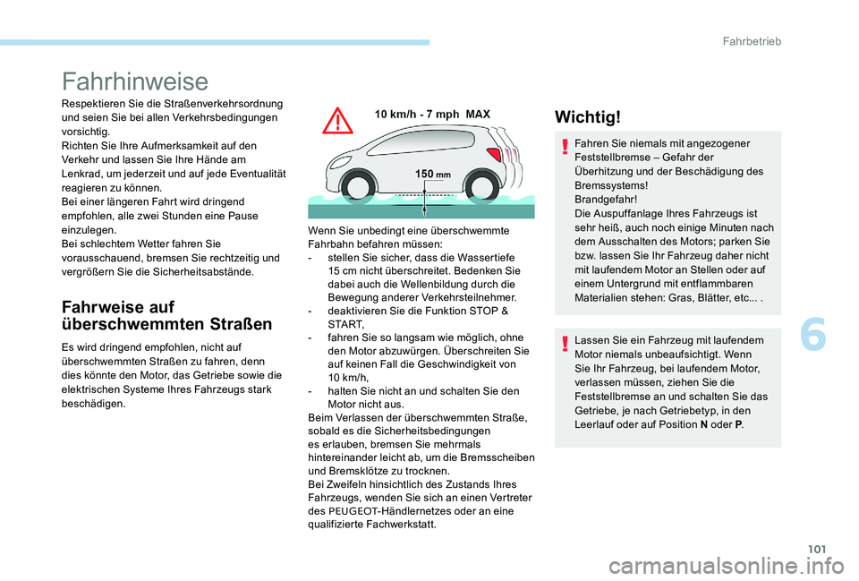 Peugeot 301 2017  Betriebsanleitung (in German) 101
Fahrhinweise
Respektieren Sie die Straßenverkehrsordnung 
und seien Sie bei allen Verkehrsbedingungen 
vorsichtig.
Richten Sie Ihre Aufmerksamkeit auf den 
Verkehr und lassen Sie Ihre Hände am 
