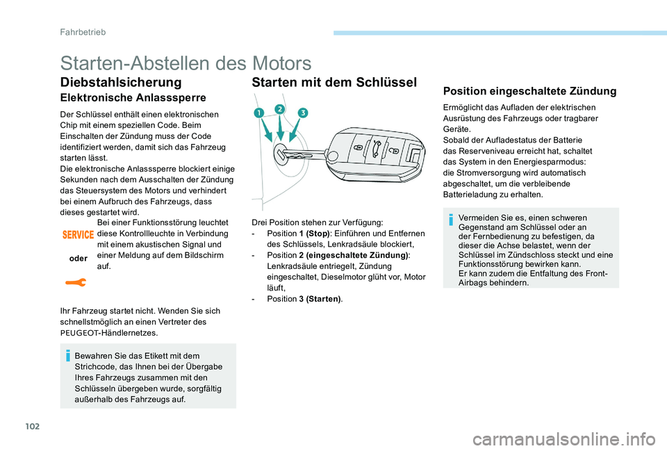 Peugeot 301 2017 Betriebsanleitung (in German) 102
Starten-Abstellen des Motors
Diebstahlsicherung
Elektronische Anlasssperre
Der Schlüssel enthält einen elektronischen
Chip mit einem speziellen Code. Beim
Einschalten der Zündung muss der Cod Peugeot 301 2017 Betriebsanleitung (in German) 102
Starten-Abstellen des Motors
Diebstahlsicherung
Elektronische Anlasssperre
Der Schlüssel enthält einen elektronischen
Chip mit einem speziellen Code. Beim
Einschalten der Zündung muss der Cod