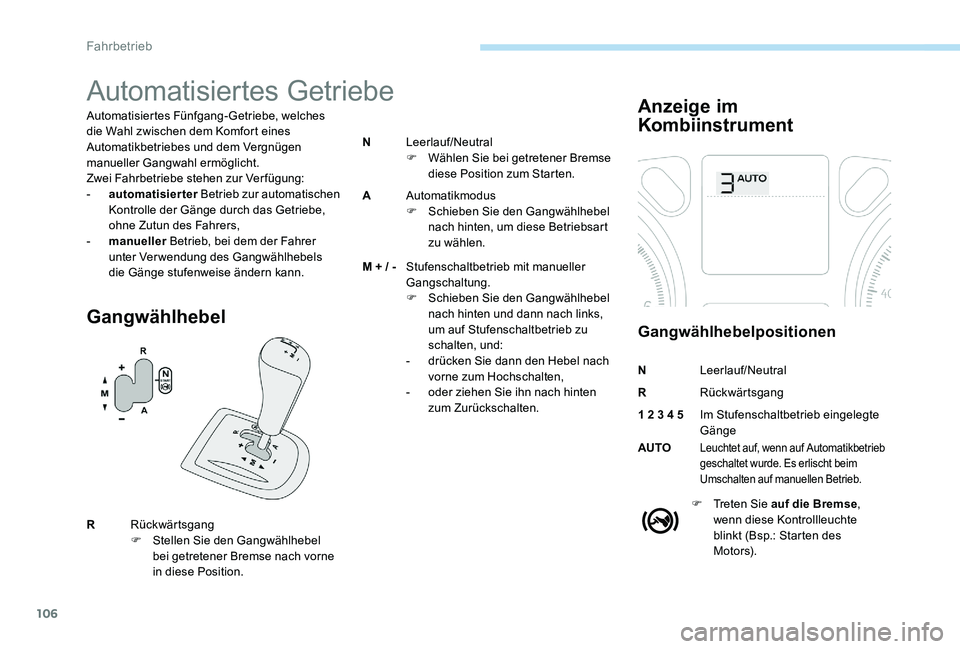 Peugeot 301 2017 Betriebsanleitung (in German) 106
Automatisiertes Getriebe
Automatisiertes Fünfgang-Getriebe, welches
die Wahl zwischen dem Komfort eines
Automatikbetriebes und dem Vergnügen
manueller Gangwahl ermöglicht.
Zwei Fahrbetriebe Peugeot 301 2017 Betriebsanleitung (in German) 106
Automatisiertes Getriebe
Automatisiertes Fünfgang-Getriebe, welches
die Wahl zwischen dem Komfort eines
Automatikbetriebes und dem Vergnügen
manueller Gangwahl ermöglicht.
Zwei Fahrbetriebe