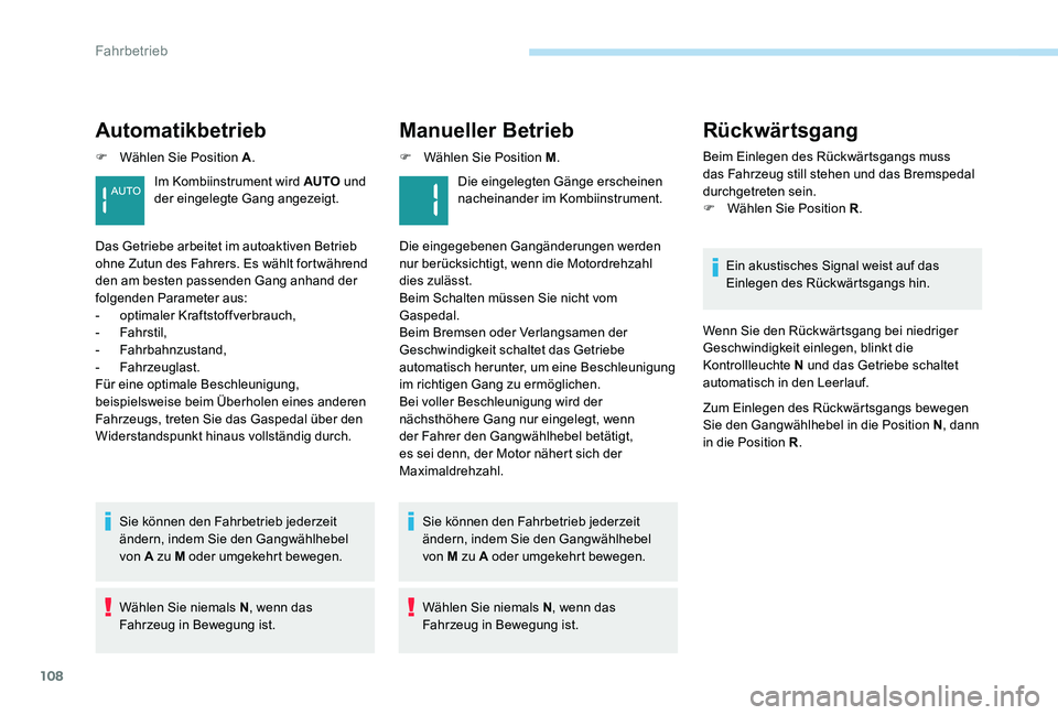 Peugeot 301 2017 Betriebsanleitung (in German) 108
Automatikbetrieb
F Wählen Sie Position A.
Sie können den Fahrbetrieb jederzeit
ändern, indem Sie den Gangwählhebel
von A zu M oder umgekehrt bewegen.
Wählen Sie niemals N , wenn das
Fahrze Peugeot 301 2017 Betriebsanleitung (in German) 108
Automatikbetrieb
F Wählen Sie Position A.
Sie können den Fahrbetrieb jederzeit
ändern, indem Sie den Gangwählhebel
von A zu M oder umgekehrt bewegen.
Wählen Sie niemals N , wenn das
Fahrze