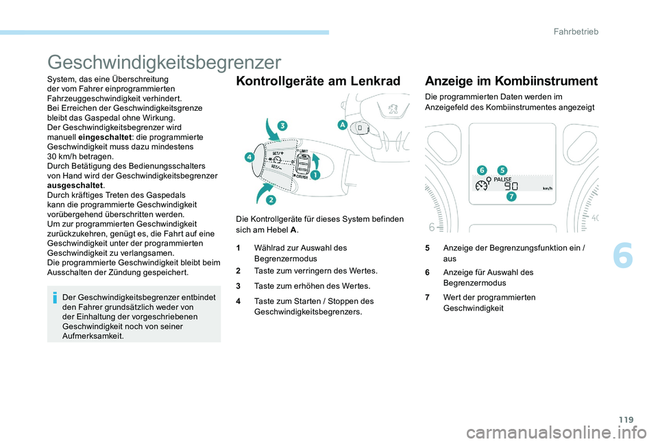 Peugeot 301 2017  Betriebsanleitung (in German) 119
Geschwindigkeitsbegrenzer
System, das eine Überschreitung 
der vom Fahrer einprogrammierten 
Fahrzeuggeschwindigkeit verhindert.
Bei Erreichen der Geschwindigkeitsgrenze 
bleibt das Gaspedal ohne